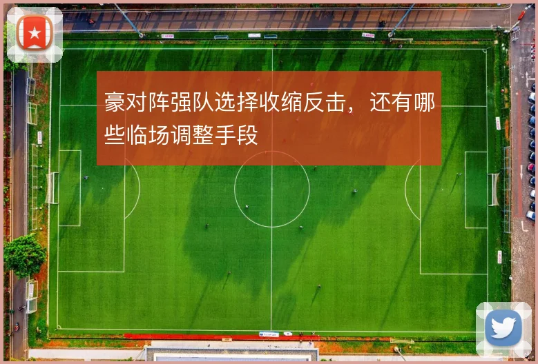 豪对阵强队选择收缩反击,还有哪些临场调整手段