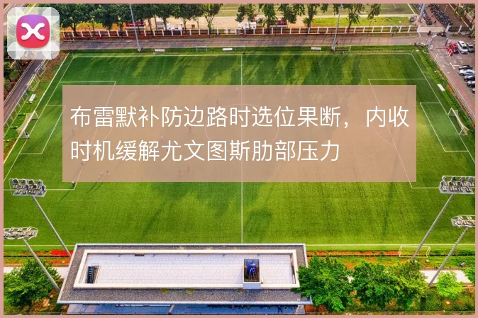 布雷默补防边路时选位果断，内收时机缓解尤文图斯肋部压力