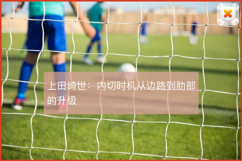 上田绮世:内切时机从边路到肋部的升级